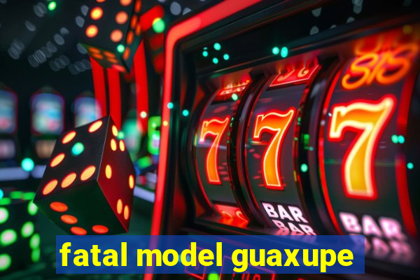 fatal model guaxupe